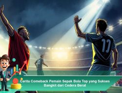 Cerita Comeback Pemain Sepak Bola Top yang Sukses Bangkit dari Cedera Berat