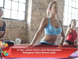 10 Tips Latihan Harian untuk Meningkatkan Kebugaran Tubuh Secara Cepat