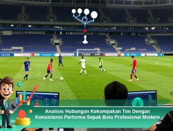 Analisis Hubungan Kekompakan Tim Dengan Konsistensi Performa Sepak Bola Profesional Modern