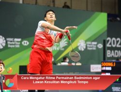 Cara Mengatur Ritme Permainan Badminton agar Lawan Kesulitan Mengikuti Tempo
