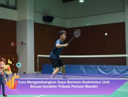 Cara Mengembangkan Gaya Bermain Badminton Unik Sesuai Karakter Pribadi Pemain Mandiri