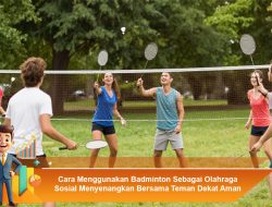 Cara Menggunakan Badminton Sebagai Olahraga Sosial Menyenangkan Bersama Teman Dekat Aman