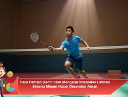 Cara Pemain Badminton Mengatur Intensitas Latihan Selama Musim Hujan Desember Aman