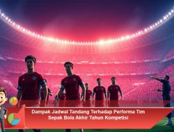 Dampak Jadwal Tandang Terhadap Performa Tim Sepak Bola Akhir Tahun Kompetisi
