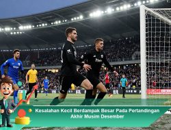 Kesalahan Kecil Berdampak Besar Pada Pertandingan Akhir Musim Desember