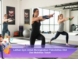 Latihan Gym Untuk Meningkatkan Fleksibilitas Otot Dan Mobilitas Tubuh