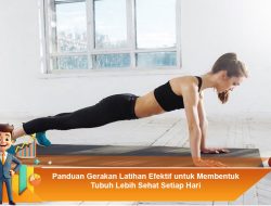 Panduan Gerakan Latihan Efektif untuk Membentuk Tubuh Lebih Sehat Setiap Hari
