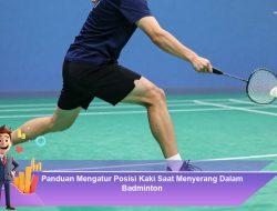 Panduan Mengatur Posisi Kaki Saat Menyerang Dalam Badminton