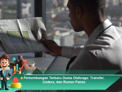 Perkembangan Terbaru Dunia Olahraga: Transfer, Cedera, dan Rumor Panas