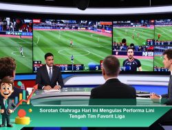 Sorotan Olahraga Hari Ini Mengulas Performa Lini Tengah Tim Favorit Liga