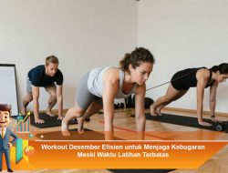 Workout Desember Efisien untuk Menjaga Kebugaran Meski Waktu Latihan Terbatas