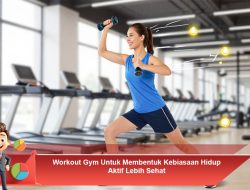 Workout Gym Untuk Membentuk Kebiasaan Hidup Aktif Lebih Sehat